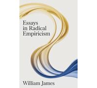 Essays in Radical Empiricism: A Philosophical Study of Mind, Matter, and Meaning (Annotated)
