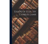 Essays Of Elia / By Charles Lamb