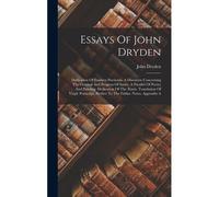 Essays Of John Dryden: Dedication Of Examen Poeticum. A Discourse Concerning The Original And Progress Of Satire. A Parallel Of Poetry And Pa
