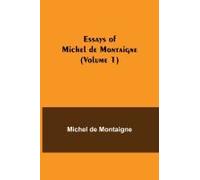 Essays Of Michel De Montaigne (Volume 1)