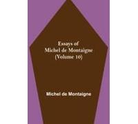 Essays Of Michel De Montaigne (Volume 10)