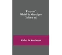 Essays Of Michel De Montaigne (Volume 13)