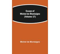 Essays Of Michel De Montaigne (Volume 17)
