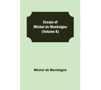 Essays Of Michel De Montaigne (Volume 8)