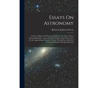 Essays On Astronomy: A Series Of Papers On Planets And Meteors, The Sun And Sun-Surrounding Space, Stars And Star Cloudlets; And A Disserta