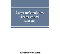 Essays On Catholicism, Liberalism And Socialism