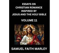 Essays on Christian Romance Inspired by Jesus and The Holy Bible (Part 11)- Building Relationships, Love's Redemption, Whispers of Eden, Stories ... Holy Spirit, A Harmony of Faith and Devotion