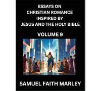 Essays on Christian Romance Inspired by Jesus and The Holy Bible (Part 9)- Building Relationships, Love's Redemption, Whispers of Eden, Stories ... Holy Spirit, A Harmony of Faith and Devotion