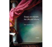 Essays on Handel, his Life and Works