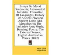 Essays on Moral Sentiments; Astronomical Inquiries; Formation of Languages; History of Ancient Physics; Ancient Logic and Metaphysics; The Imitative A Smith, Adam (Auteur)