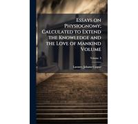 Essays on Physiognomy; Calculated to Extend the Knowledge and the Love of Mankind Volume