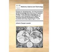Essays On Physiognomy: For The Promotion Of The Knowledge And The Love Of Mankind Written In The German Language By J C Lavater, And Translated Into ... Three Hundred And Sixty Engravings V 1 Of 3