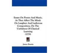 Essays on Poetry and Music, as They Affect the Mind: On Laughter and Ludicrous Composition, on the Usefulness of Classical Learning (1779) Beattie, James (Auteur)