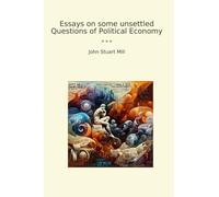 Essays on some unsettled Questions of Political Economy