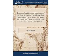 Essays On Suicide And The Immortality Of The Soul. By The Late David Hume, Esq. With Remarks By The Editor. To Which Are Added, Two Letters On Suicide, From Rousseau's Eloisa. A New Edition Paperback