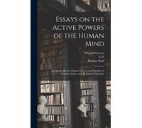 Essays On The Active Powers Of The Human Mind; An Inquiry Into The Human Mind On The Principles Of Common Sense; And An Essay On Quantity