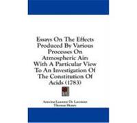 Essays on the Effects Produced by Various Processes on Atmospheric Air: With a Particular View to an Investigation of the Constitution of Acids (1783) Lavoisier, Antoine-Laurent De (Auteur)