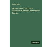 Essays on the Formation and Publication of Opinions, and on Other Subjects