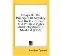 Essays on the Principles of Morality and on the Private and Political Rights and Obligations of Mankind (1896) Dymond, Jonathan (Auteur)