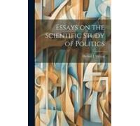 Essays On The Scientific Study Of Politics