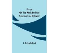 Essays On The Work Entitled "Supernatural Religion