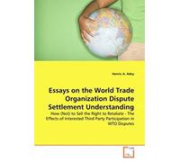 Essays On The World Trade Organization Dispute Settlement Understanding: How (Not) To Sell The Right To Retaliate - The Effects Of Interested Third Party Participation In Wto Disputes