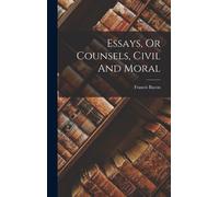 Essays, Or Counsels, Civil And Moral
