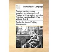 Essays, Or Discourses, Selected From The Works Of Feyjoo, And Translated From The Spanish, By John Brett, Esq. ... Volume 1 Of 4