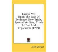 Essays V3: Upon the Law of Evidence, New Trials, Special Verdicts, Trials at Bar and Repleaders (1789) Morgan, John (Auteur)