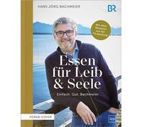 Essen für Leib & Seele - Einfach. Gut. Bachmeier Mit allen Rezepten aus der TV-Sendung - Hans Jörg Bachmeier - GRÄFE UND UNZER Verlag GmbH - ebook (ePub) - Livre