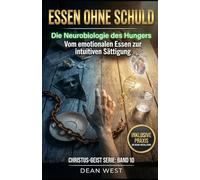 ESSEN OHNE SCHULD: Die Neurobiologie des Hungers - Vom emotionalen Essen zur intuitiven Sättigung