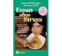 Essen ohne Stress: Das Buch über Ernährung, das Eltern beruhigt und Kinder stärkt - Mit einem Beitrag von Nora Imlau - bedürfnisorientiert - intuitiv - alltagsnah