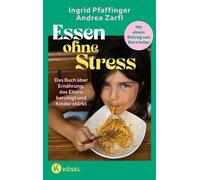 Essen ohne Stress Das Buch über Ernährung, das Eltern beruhigt und Kinder stärkt - Mit einem Beitrag von Nora Imlau - bedürfnisorientiert - intuitiv - alltagsnah - Ingrid Pfaffinger - Kösel-Verlag - e