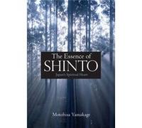 Essence Of Shinto: Japan'S Spiritual Heart (Hardcover) Motohisa Yamakage, (Auteur)