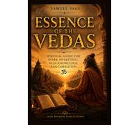 Essence of the Vedas: Spiritual Guide for Inner Awakening, Self-Knowledge, and Liberation