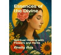 Essences of the Divine: Spiritual Healing with Flowers and Herbs