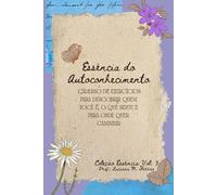 Essência do Autoconhecimento: Caderno de exercícios para descobrir quem você é, o que sente e para onde quer caminhar