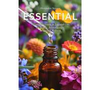 Essential: A Complete Guide to Essential Oils for Beauty, Aromatherapy, & Natural Wellness Classic Black & White Edition
