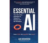 Essential AI: Your All-in-One QuickStart to Using AI in Business and The Workplace
