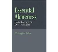 Essential Aloneness - Bollas Christopher Psychoanalyst and Fellow of The British Psychoanalytic Society Psychoanalyst and Fellow of The British Psychoanal Bollas Christopher Psychoanalyst and Fellow o