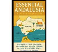Essential Andalusia: A Smart Traveler’s Guide: Discover Seville, Granada, Córdoba, and the Hidden Corners of Spain’s Southern Jewel