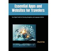 Essential Apps and Websites for Travelers: Your Digital Toolkit for Planning, Navigation, and Language on the Go