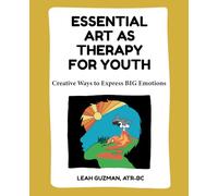 Essential Art As Therapy For Youth: Creative Ways to Express BIG Emotions