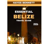 ESSENTIAL BELIZE TRAVEL GUIDE 2026: A Journey Through the Jewel of the Caribbean: Exploring its Beauty, Culture and Adventure