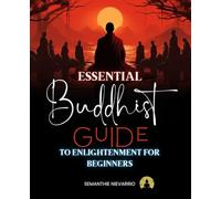 Essential Buddhist Guide to Enlightenment for Beginners: A Comprehensive Introduction to Mindfulness, Compassion, and Wisdom in Daily Life