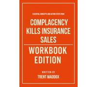 Essential Concepts and Action Steps from Complacency Kills Insurance Sales Workbook Edition: Practical Tools for Alex Shattuck's Teachings