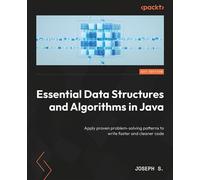 Essential Data Structures and Algorithms in Java Apply proven problem-solving patterns to write faster and cleaner code - Joseph S. - Packt Publishing - ebook (ePub) - Livre