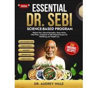 Essential Dr. Sebi Science-Based Program: Including: Alkaline Diet, Natural Remedies, Detox Herbs, Meal Plans, and a Cookbook with 250 Original Recipes for Well-Being and Weight Loss