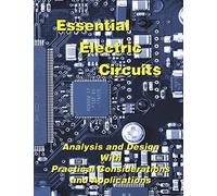 Essential Electric Circuits: Analysis and Design with Practical Considerations and Applications