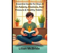 Essential Guide for Boys 8-12: Puberty, Emotions, Peer Pressure & Healthy Habits: A Practical Guide to Puberty, Emotions, and Healthy Habits